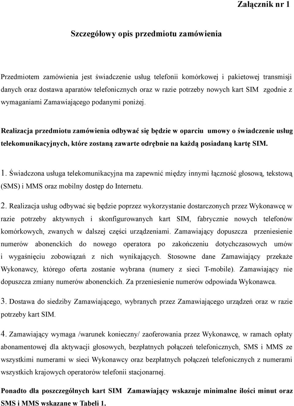 Realizacja przedmiotu zamówienia odbywać się będzie w oparciu umowy o świadczenie usług telekomunikacyjnych, które zostaną zawarte odrębnie na każdą posiadaną kartę SIM. 1.