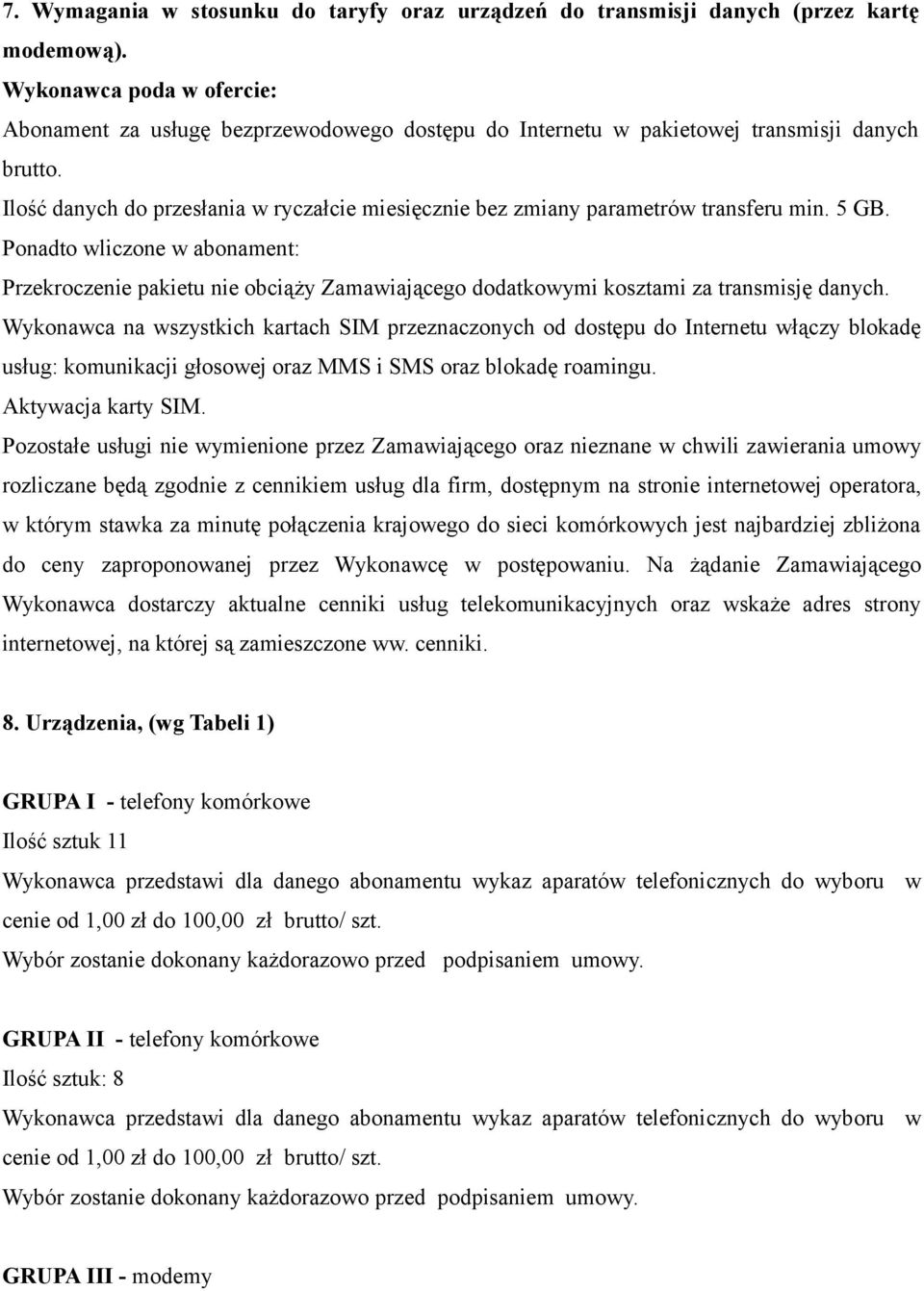 Ilość danych do przesłania w ryczałcie miesięcznie bez zmiany parametrów transferu min. 5 GB.