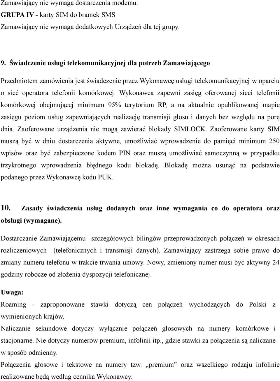 Wykonawca zapewni zasięg oferowanej telefonii komórkowej obejmującej minimum 95% terytorium RP, a na aktualnie opublikowanej mapie zasięgu poziom usług zapewniających realizację transmisji głosu i