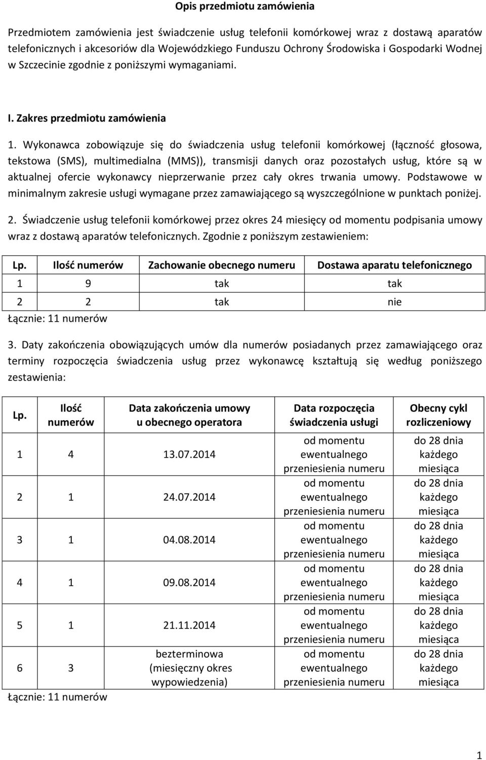 Wykonawca zobowiązuje się do świadczenia usług telefonii komórkowej (łączność głosowa, tekstowa (SMS), multimedialna (MMS)), transmisji danych oraz pozostałych usług, które są w aktualnej ofercie