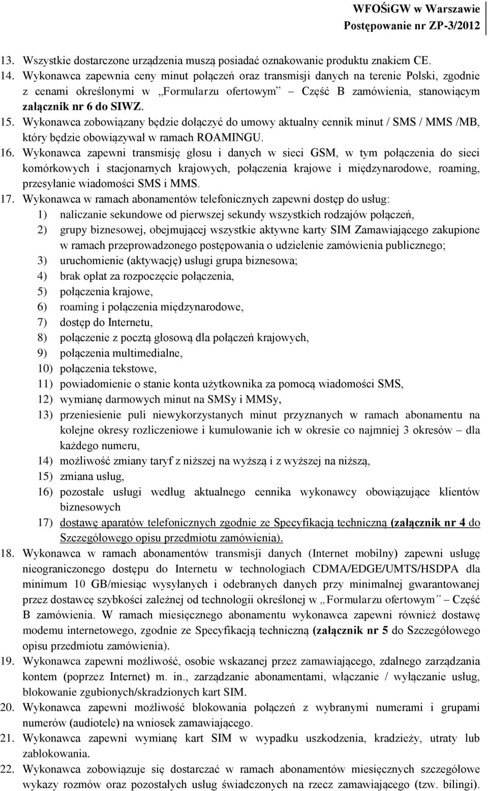 Wykonawca zobowiązany będzie dołączyć do umowy aktualny cennik minut / SMS / MMS /MB, który będzie obowiązywał w ramach ROAMINGU. 16.