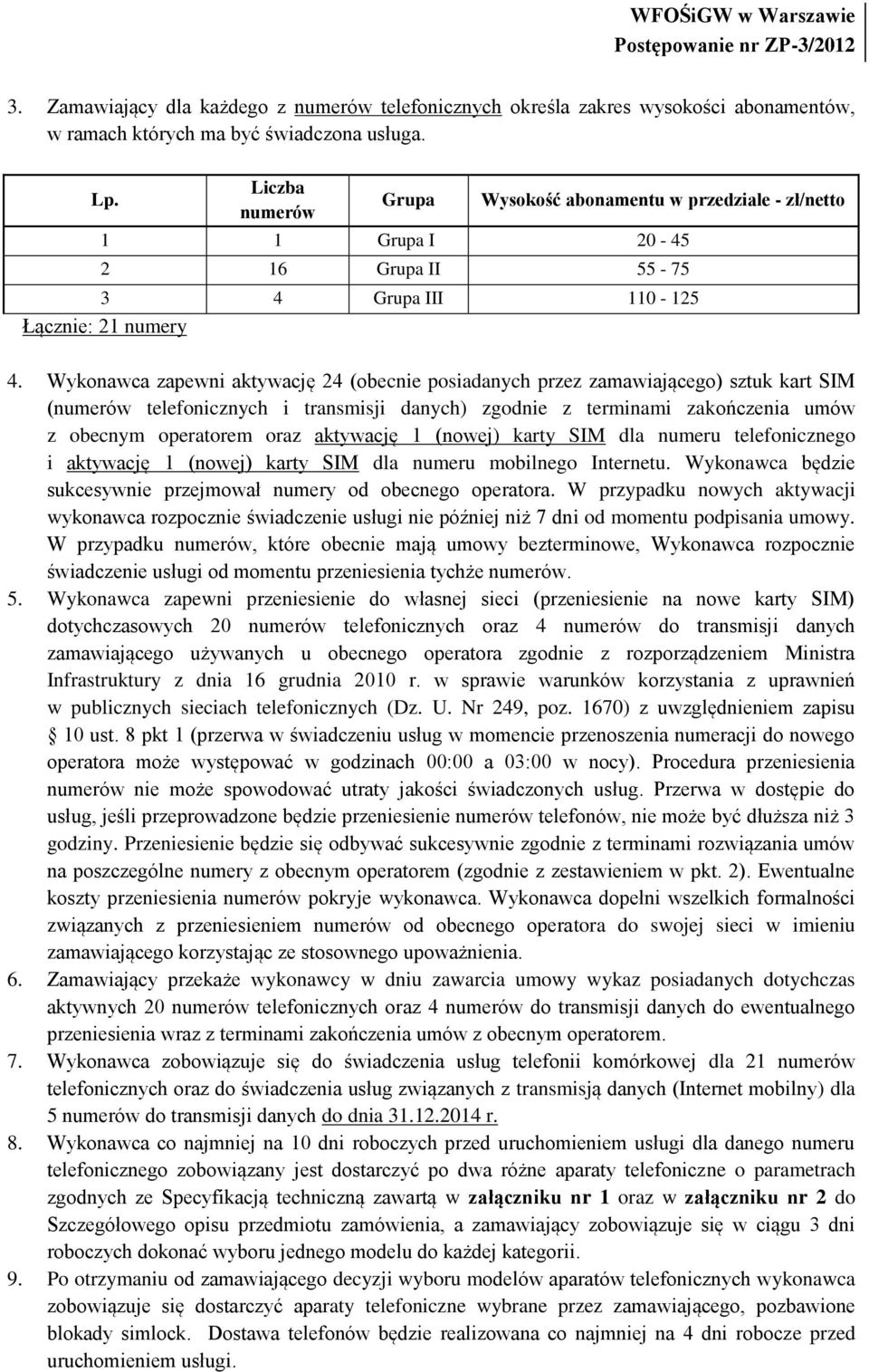 Wykonawca zapewni aktywację 24 (obecnie posiadanych przez zamawiającego) sztuk kart SIM (numerów telefonicznych i transmisji danych) zgodnie z terminami zakończenia umów z obecnym operatorem oraz