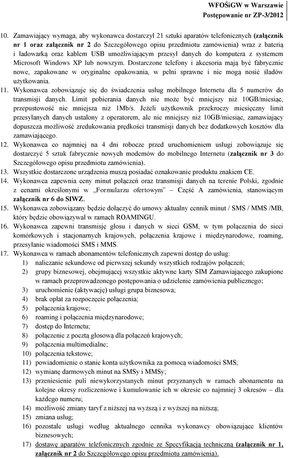 Dostarczone telefony i akcesoria mają być fabrycznie nowe, zapakowane w oryginalne opakowania, w pełni sprawne i nie mogą nosić śladów użytkowania. 11.