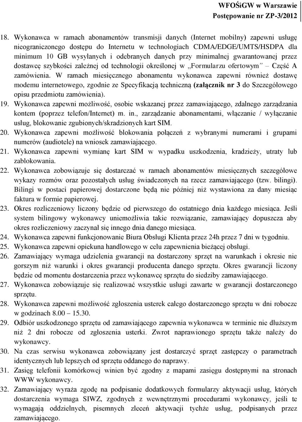 W ramach miesięcznego abonamentu wykonawca zapewni również dostawę modemu internetowego, zgodnie ze Specyfikacją techniczną (załącznik nr 3 do Szczegółowego opisu przedmiotu zamówienia). 19.