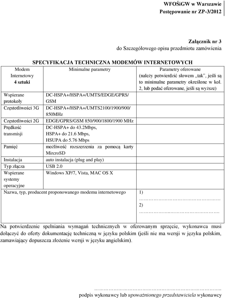 2, lub podać oferowane, jeśli są wyższe) Wspierane DC-HSPA+/HSPA+/UMTS/EDGE/GPRS/ protokoły GSM Częstotliwości 3G DC-HSPA+/HSPA+/UMTS2100/1900/900/ 850MHz Częstotliwości 2G EDGE/GPRS/GSM