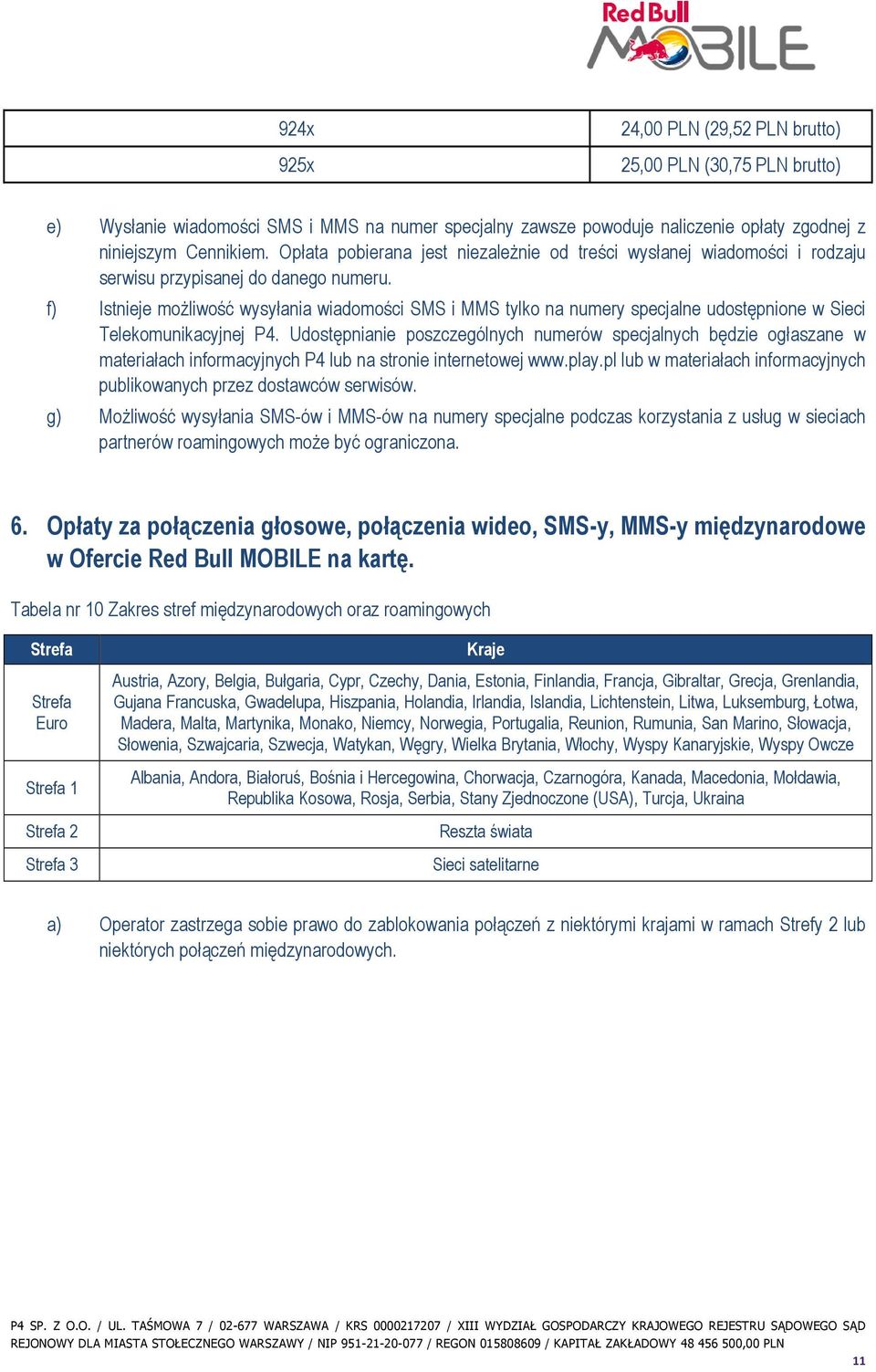 f) Istnieje moŝliwość wysyłania wiadomości SMS i MMS tylko na numery specjalne udostępnione w Sieci Telekomunikacyjnej P4.
