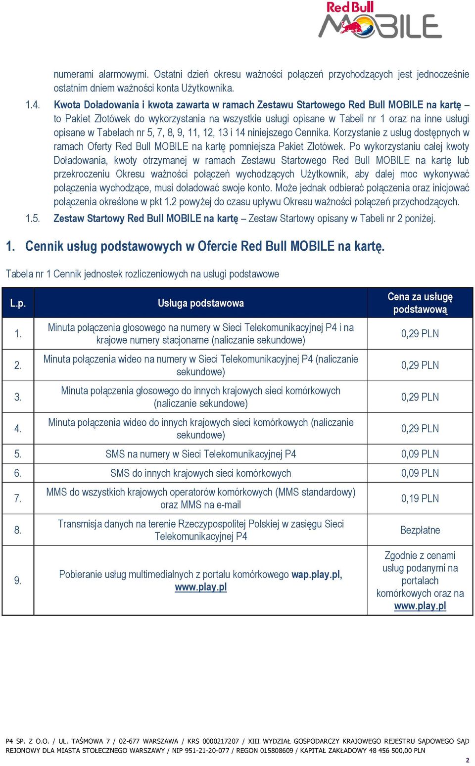 Tabelach nr 5, 7, 8, 9, 11, 12, 13 i 14 niniejszego Cennika. Korzystanie z usług dostępnych w ramach Oferty Red Bull MOBILE na kartę pomniejsza Pakiet Złotówek.