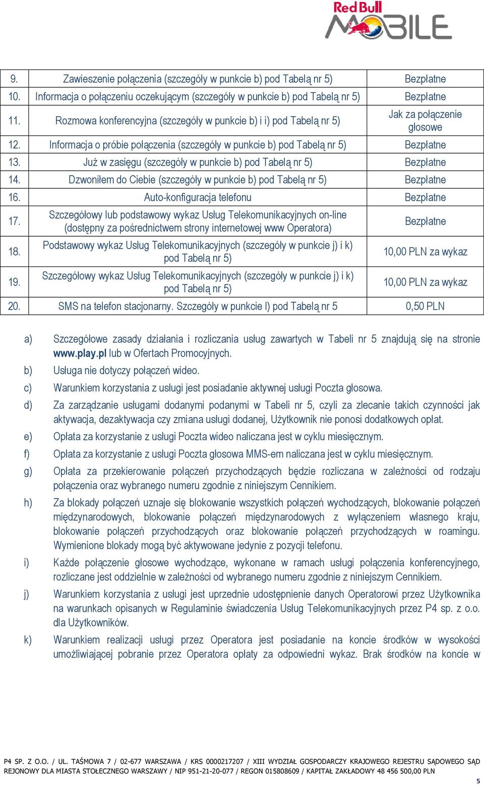 JuŜ w zasięgu (szczegóły w punkcie b) pod Tabelą nr 5) Bezpłatne 14. Dzwoniłem do Ciebie (szczegóły w punkcie b) pod Tabelą nr 5) Bezpłatne 16. Auto-konfiguracja telefonu Bezpłatne 17. 18. 19.