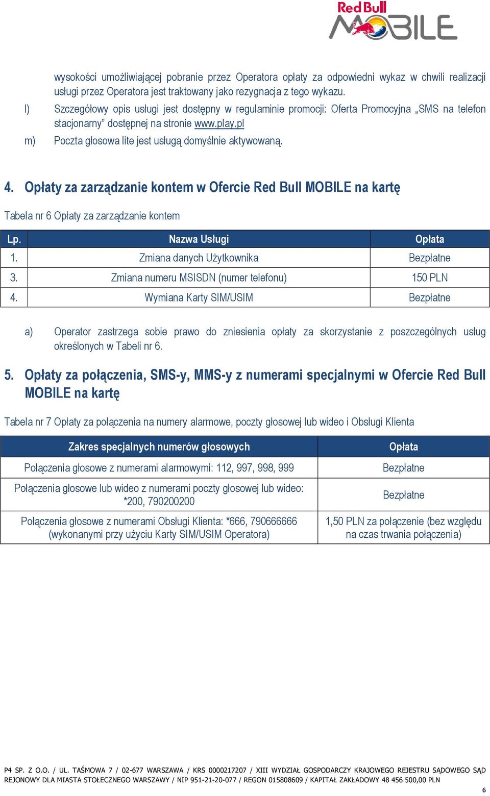 4. Opłaty za zarządzanie kontem w Ofercie Red Bull MOBILE na kartę Tabela nr 6 Opłaty za zarządzanie kontem Lp. Nazwa Usługi Opłata 1. Zmiana danych UŜytkownika Bezpłatne 3.