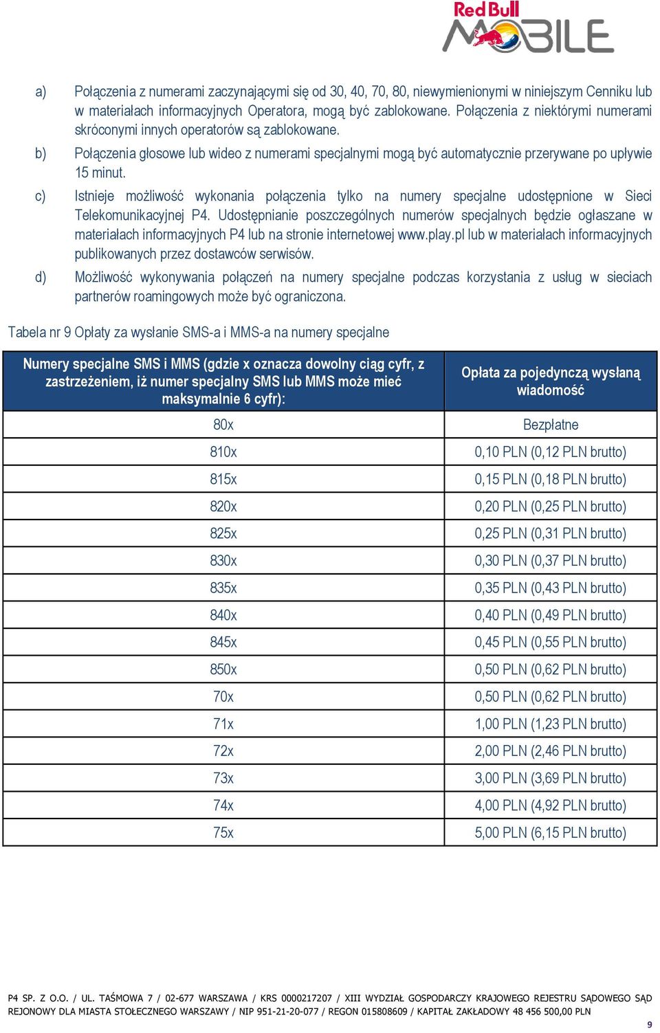 c) Istnieje moŝliwość wykonania połączenia tylko na numery specjalne udostępnione w Sieci Telekomunikacyjnej P4.