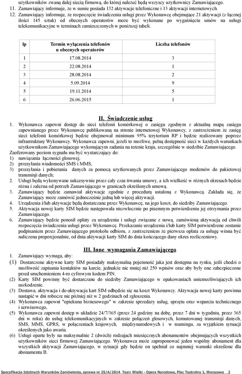 Zamawiający informuje, że rozpoczęcie świadczenia usługi przez Wykonawcę obejmujące 21 aktywacji (z łącznej ilości 145 sztuk) od obecnych operatorów może być wykonane po wygaśnięciu umów na usługi