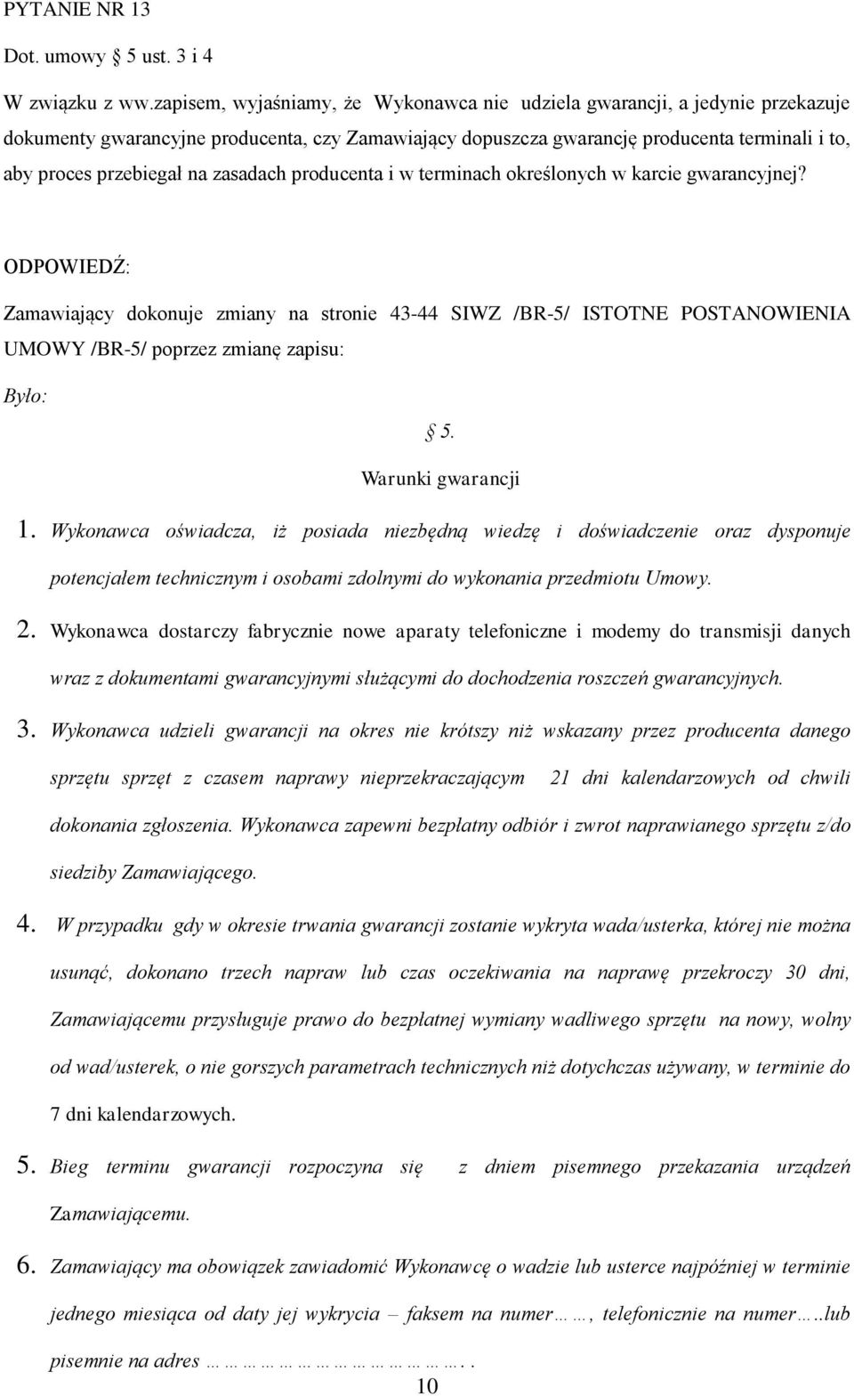 zasadach producenta i w terminach określonych w karcie gwarancyjnej? Zamawiający dokonuje zmiany na stronie 43-44 SIWZ /BR-5/ ISTOTNE POSTANOWIENIA UMOWY /BR-5/ poprzez zmianę zapisu: Było: 5.