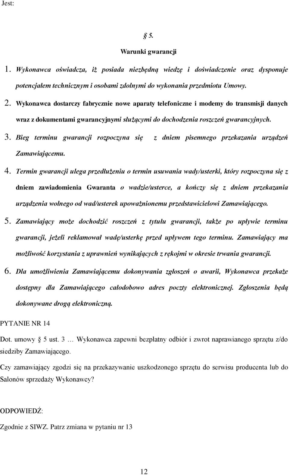 Bieg terminu gwarancji rozpoczyna się z dniem pisemnego przekazania urządzeń Zamawiającemu. 4.