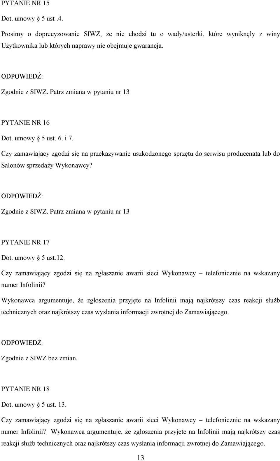 Zgodnie z SIWZ. Patrz zmiana w pytaniu nr 13 PYTANIE NR 17 Dot. umowy 5 ust.12. Czy zamawiający zgodzi się na zgłaszanie awarii sieci Wykonawcy telefonicznie na wskazany numer Infolinii?