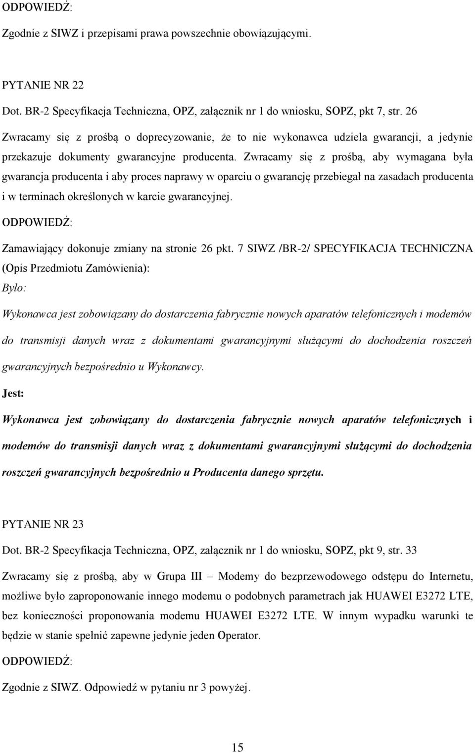 Zwracamy się z prośbą, aby wymagana była gwarancja producenta i aby proces naprawy w oparciu o gwarancję przebiegał na zasadach producenta i w terminach określonych w karcie gwarancyjnej.