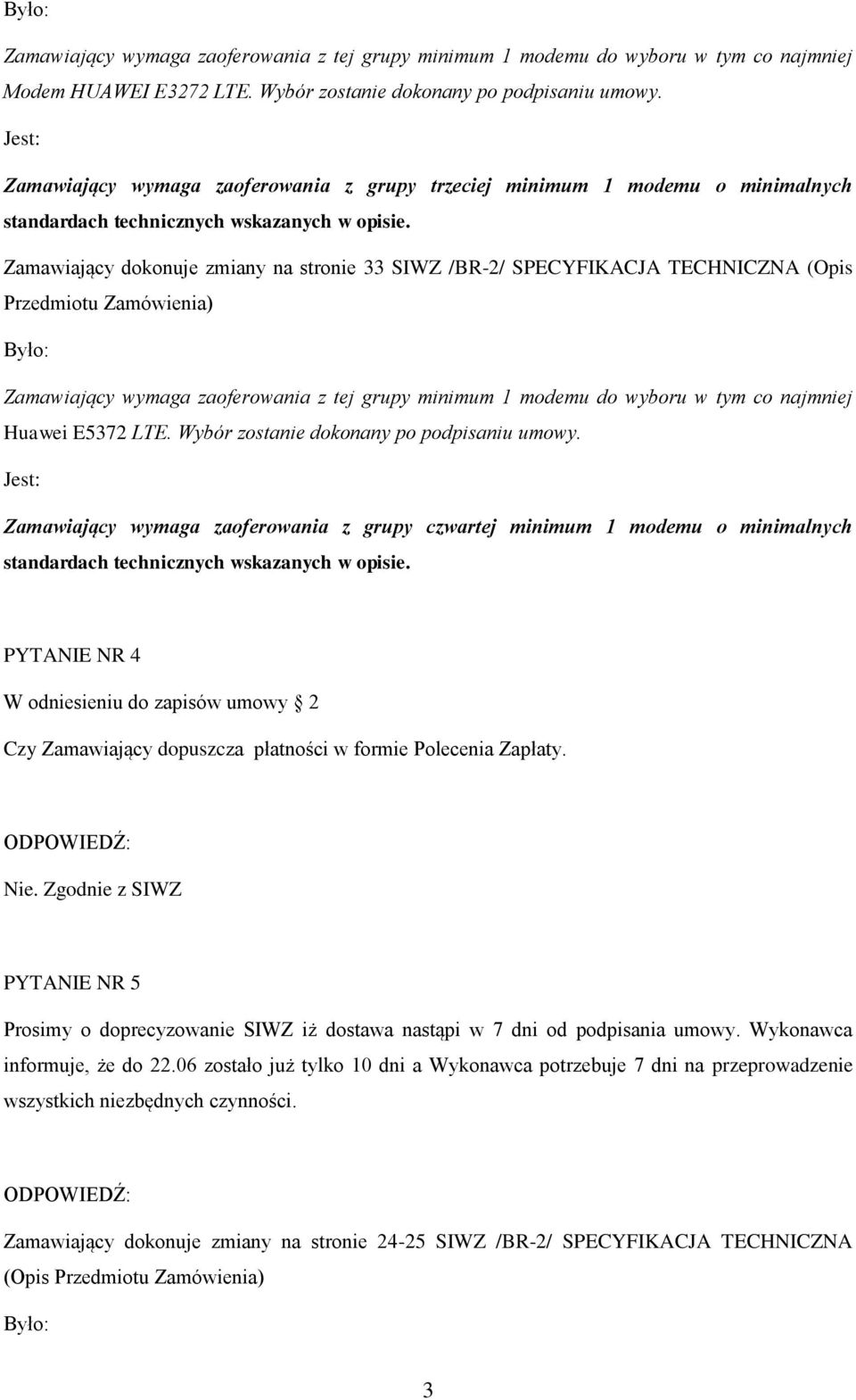 Zamawiający dokonuje zmiany na stronie 33 SIWZ /BR-2/ SPECYFIKACJA TECHNICZNA (Opis Przedmiotu Zamówienia) Było: Zamawiający wymaga zaoferowania z tej grupy minimum 1 modemu do wyboru w tym co