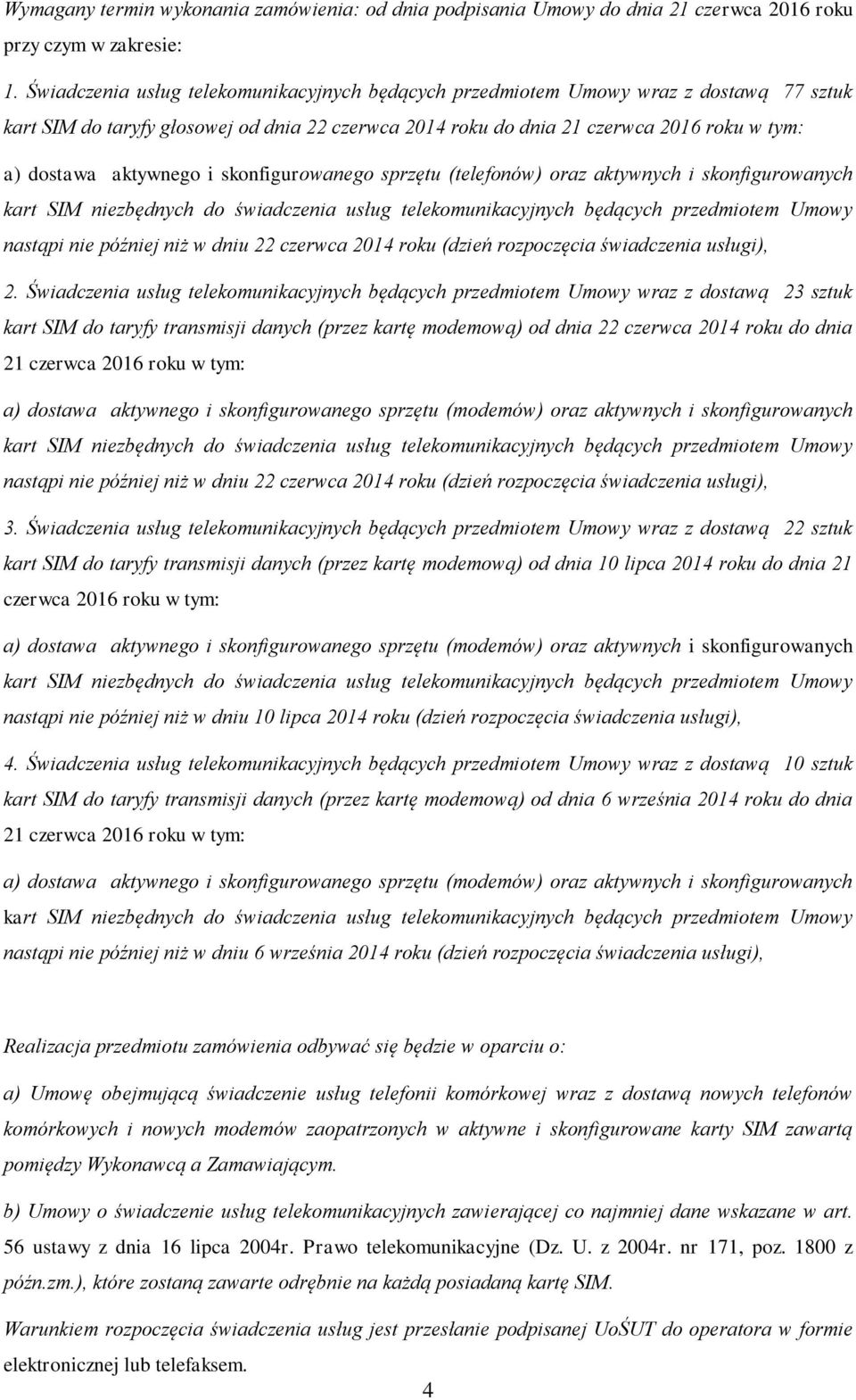 aktywnego i skonfigurowanego sprzętu (telefonów) oraz aktywnych i skonfigurowanych kart SIM niezbędnych do świadczenia usług telekomunikacyjnych będących przedmiotem Umowy nastąpi nie później niż w