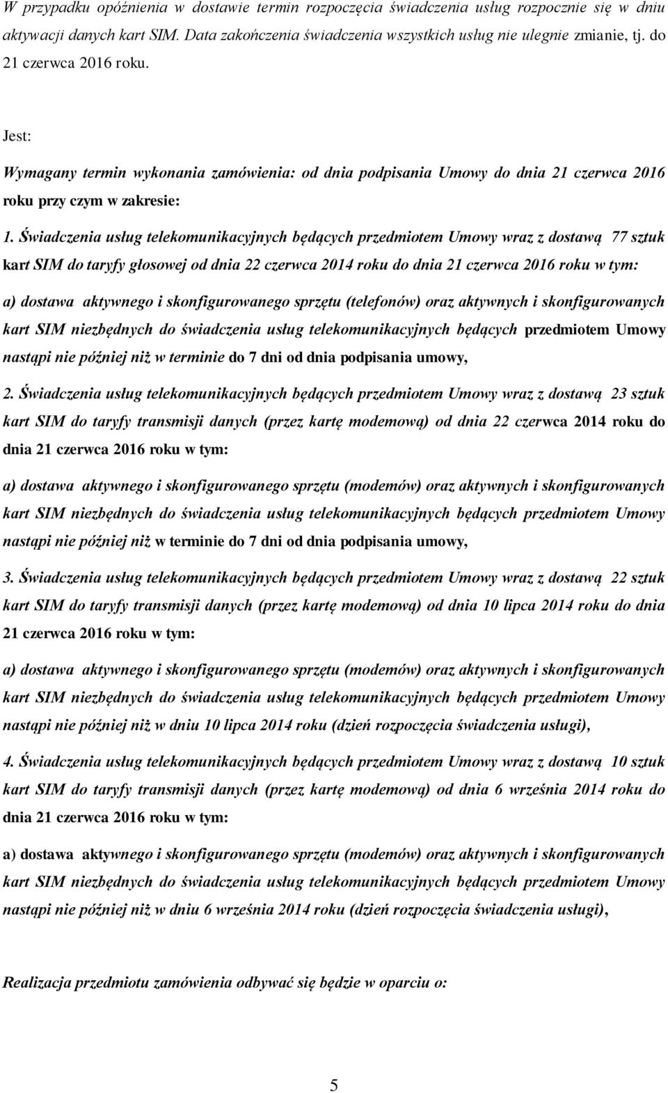 Świadczenia usług telekomunikacyjnych będących przedmiotem Umowy wraz z dostawą 77 sztuk kart SIM do taryfy głosowej od dnia 22 czerwca 2014 roku do dnia 21 czerwca 2016 roku w tym: a) dostawa