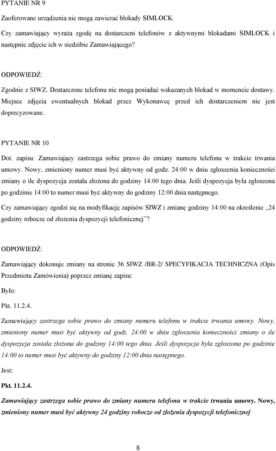 Dostarczone telefonu nie mogą posiadać wskazanych blokad w momencie dostawy. Miejsce zdjęcia ewentualnych blokad przez Wykonawcę przed ich dostarczeniem nie jest doprecyzowane. PYTANIE NR 10 Dot.