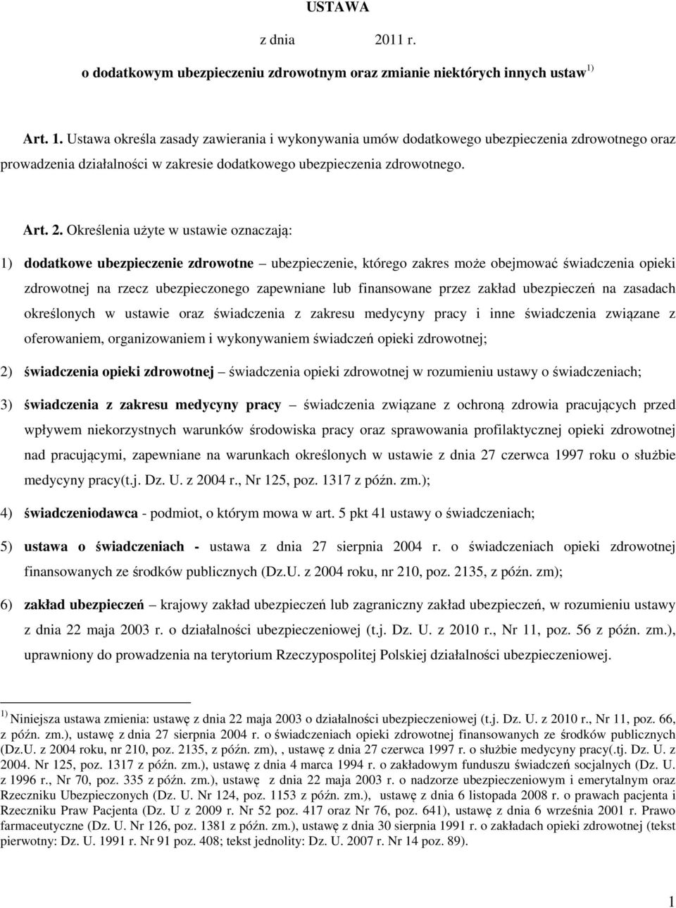 Określenia użyte w ustawie oznaczają: 1) dodatkowe ubezpieczenie zdrowotne ubezpieczenie, którego zakres może obejmować świadczenia opieki zdrowotnej na rzecz ubezpieczonego zapewniane lub