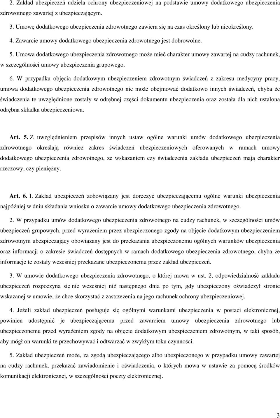 Umowa dodatkowego ubezpieczenia zdrowotnego może mieć charakter umowy zawartej na cudzy rachunek, w szczególności umowy ubezpieczenia grupowego. 6.