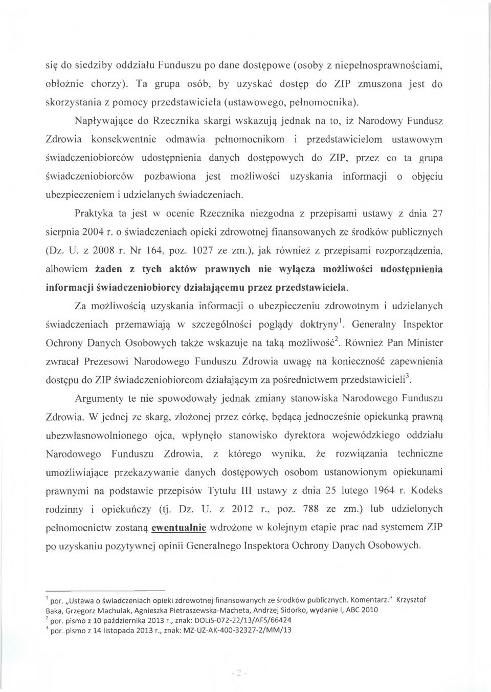 Napływające do Rzecznika skargi wskazują jednak na to, iż Narodowy Fundusz Zdrowia konsekwentnie odmawia pełnomocnikom i przedstawicielom ustawowym świadczeniobiorców udostępnienia danych dostępowych