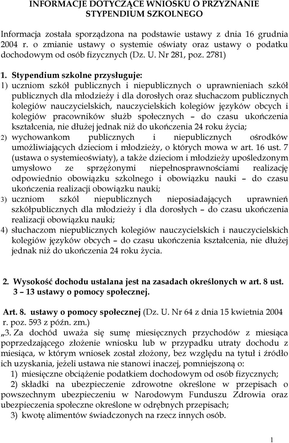 Stypendium szkolne przysługuje: 1) uczniom szkół publicznych i niepublicznych o uprawnieniach szkół publicznych dla młodzieży i dla dorosłych oraz słuchaczom publicznych kolegiów nauczycielskich,