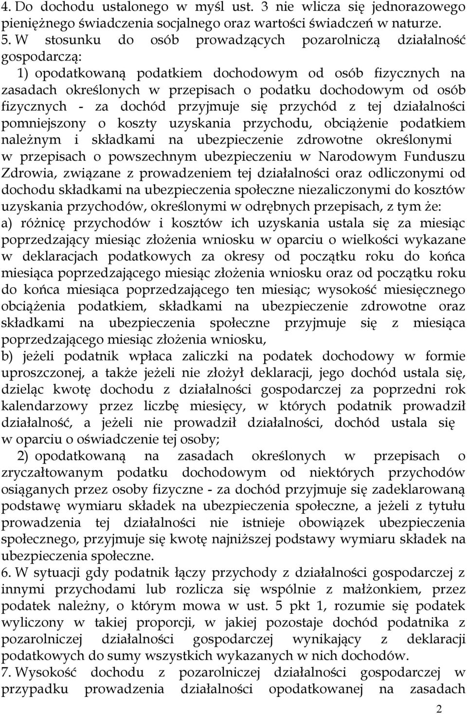 fizycznych - za dochód przyjmuje się przychód z tej działalności pomniejszony o koszty uzyskania przychodu, obciążenie podatkiem należnym i składkami na ubezpieczenie zdrowotne określonymi w