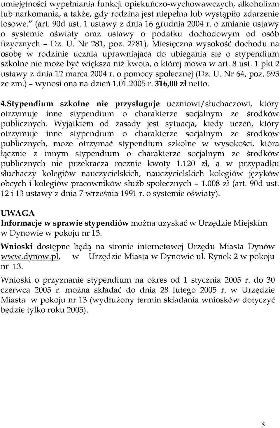 Miesięczna wysokość dochodu na osobę w rodzinie ucznia uprawniająca do ubiegania się o stypendium szkolne nie może być większa niż kwota, o której mowa w art. 8 ust.