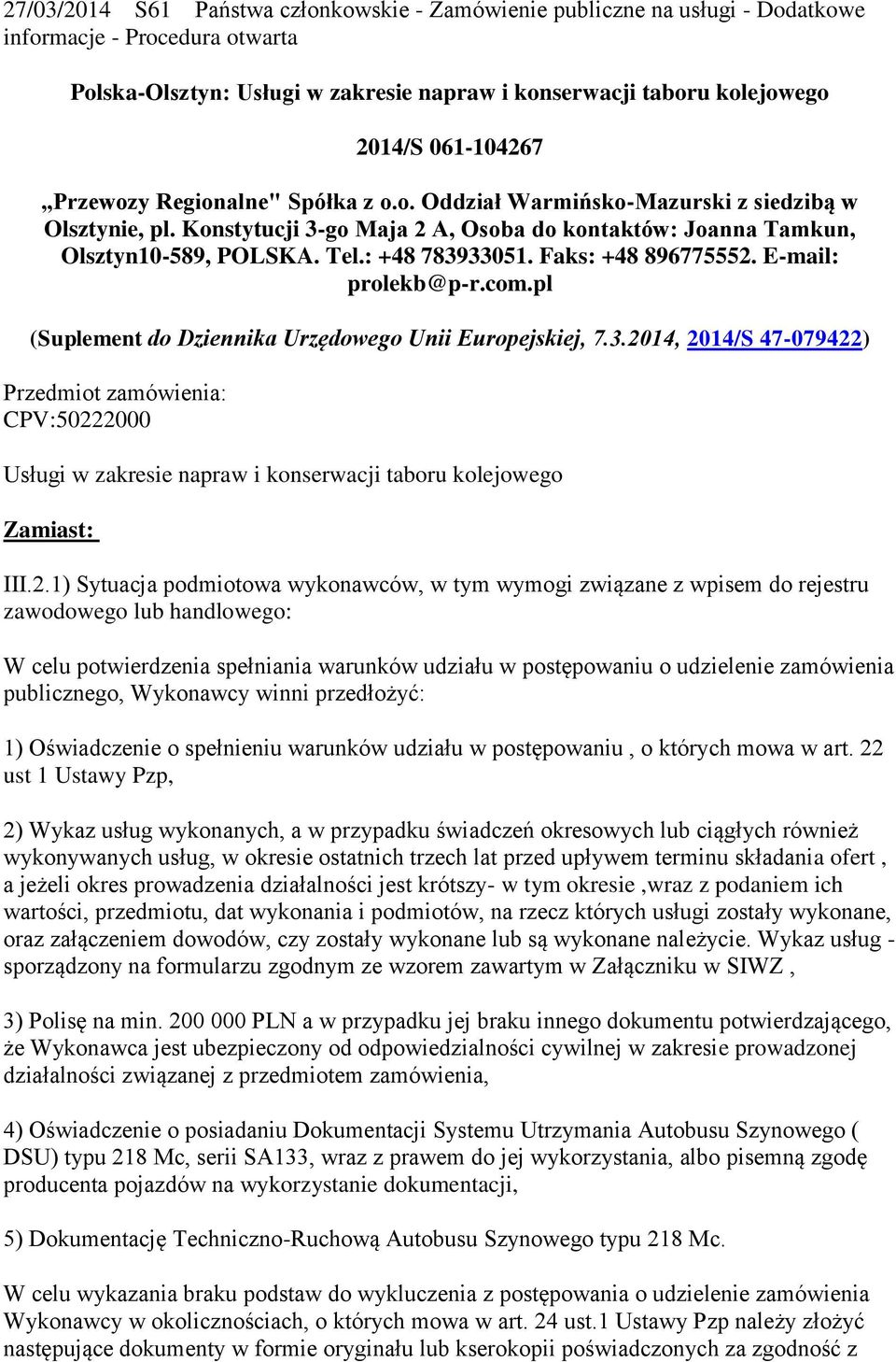 : +48 783933051. Faks: +48 896775552. E-mail: prolekb@p-r.com.pl (Suplement do Dziennika Urzędowego Unii Europejskiej, 7.3.2014, 2014/S 47-079422) Przedmiot zamówienia: CPV:50222000 Usługi w zakresie napraw i konserwacji taboru kolejowego Zamiast: III.