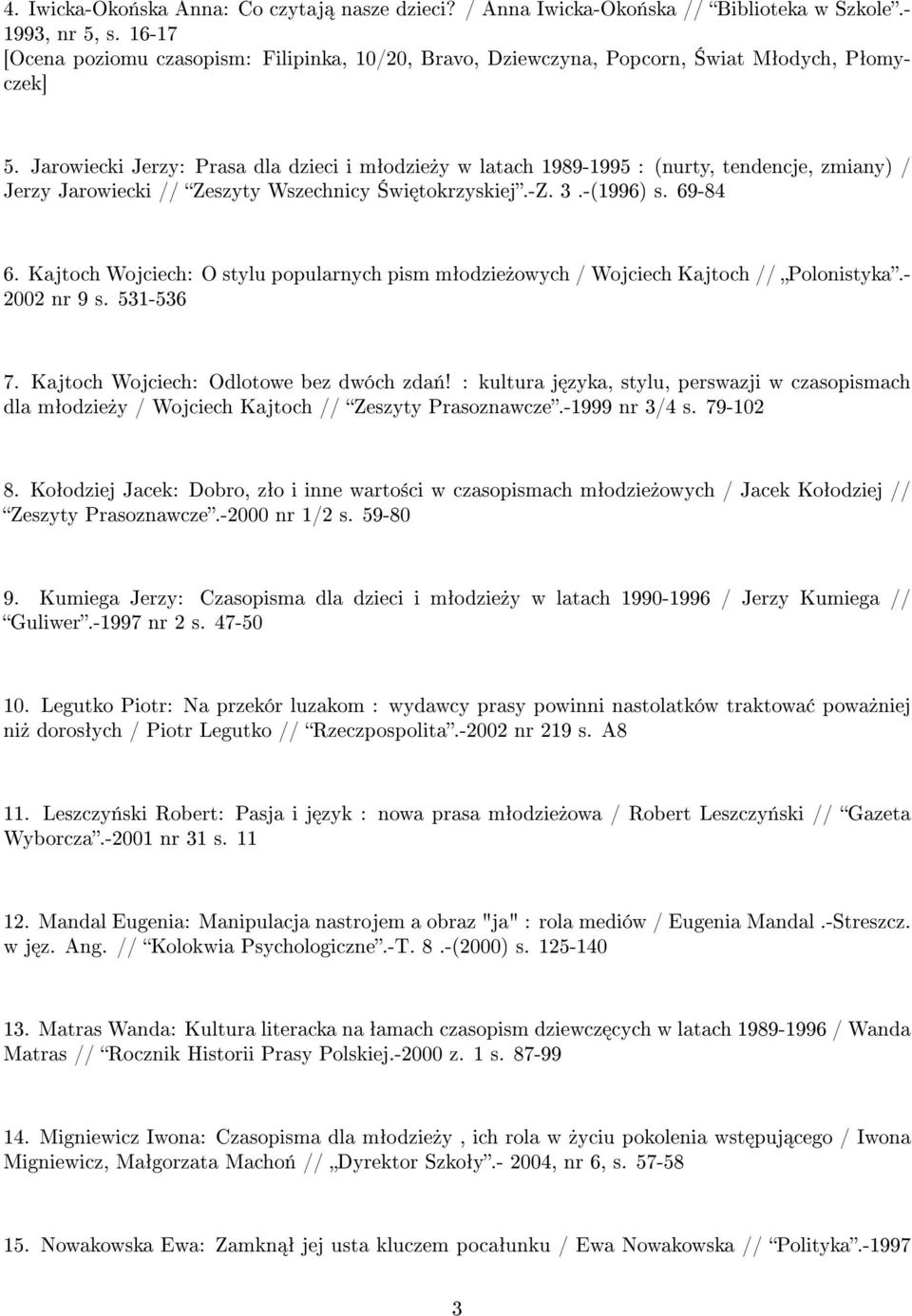 Jarowiecki Jerzy: Prasa dla dzieci i mªodzie»y w latach 1989-1995 : (nurty, tendencje, zmiany) / Jerzy Jarowiecki // Zeszyty Wszechnicy wi tokrzyskiej.-z. 3.-(1996) s. 69-84 6.