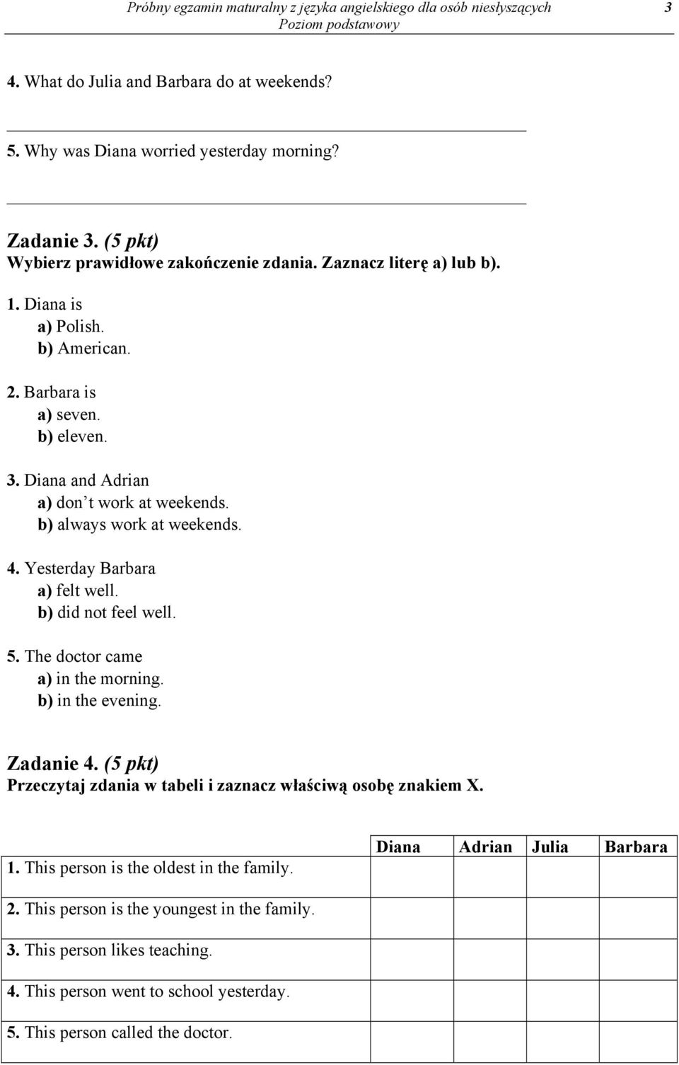 b) always work at weekends. 4. Yesterday Barbara a) felt well. b) did not feel well. 5. The doctor came a) in the morning. b) in the evening. Zadanie 4.
