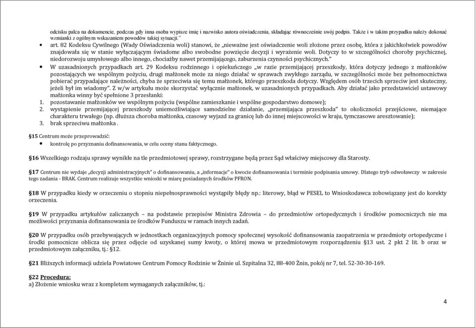 82 Kodeksu Cywilnego (Wady Oświadczenia woli) stanowi, że nieważne jest oświadczenie woli złożone przez osobę, która z jakichkolwiek powodów znajdowała się w stanie wyłączającym świadome albo