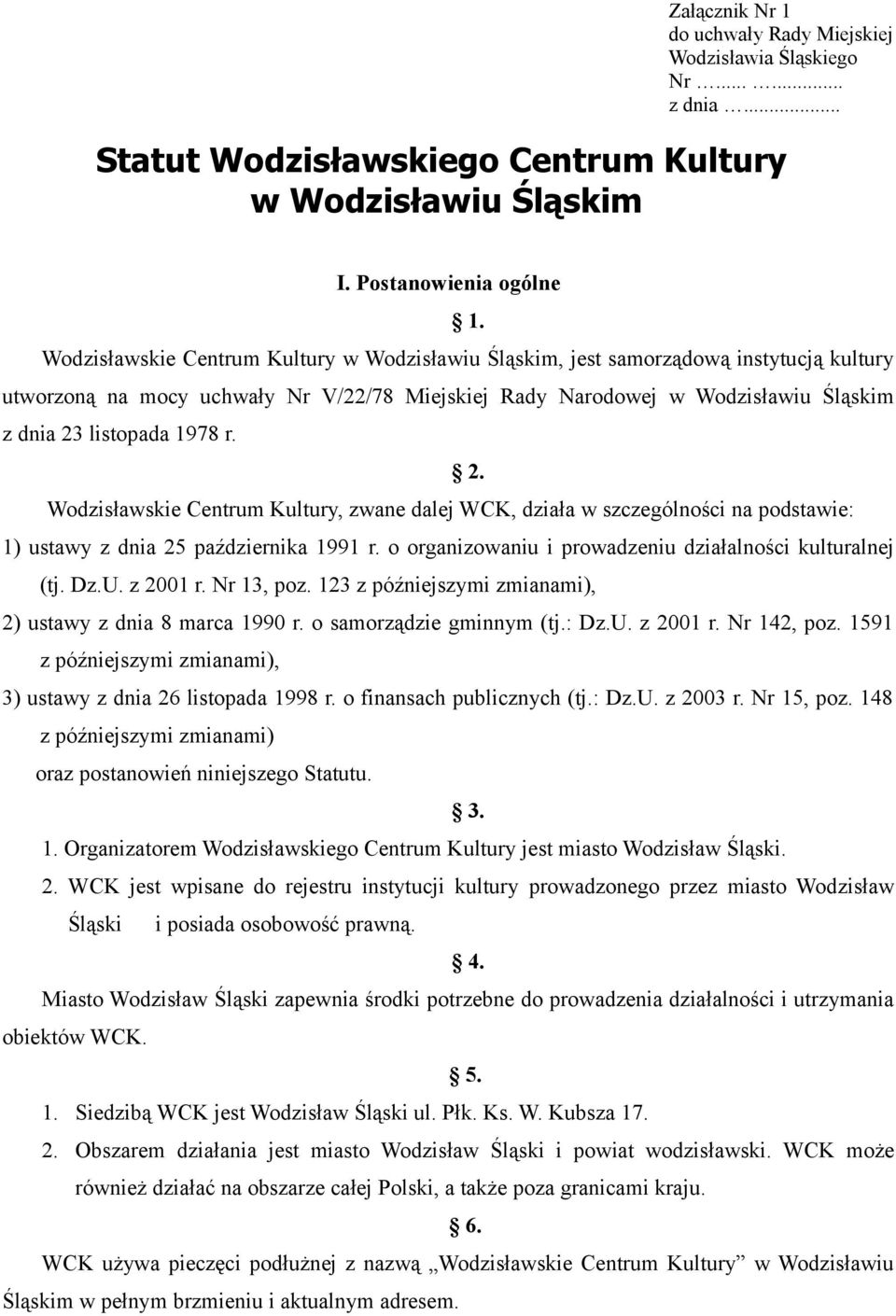 2. Wodzisławskie Centrum Kultury, zwane dalej WCK, działa w szczególności na podstawie: 1) ustawy z dnia 25 października 1991 r. o organizowaniu i prowadzeniu działalności kulturalnej (tj. Dz.U.
