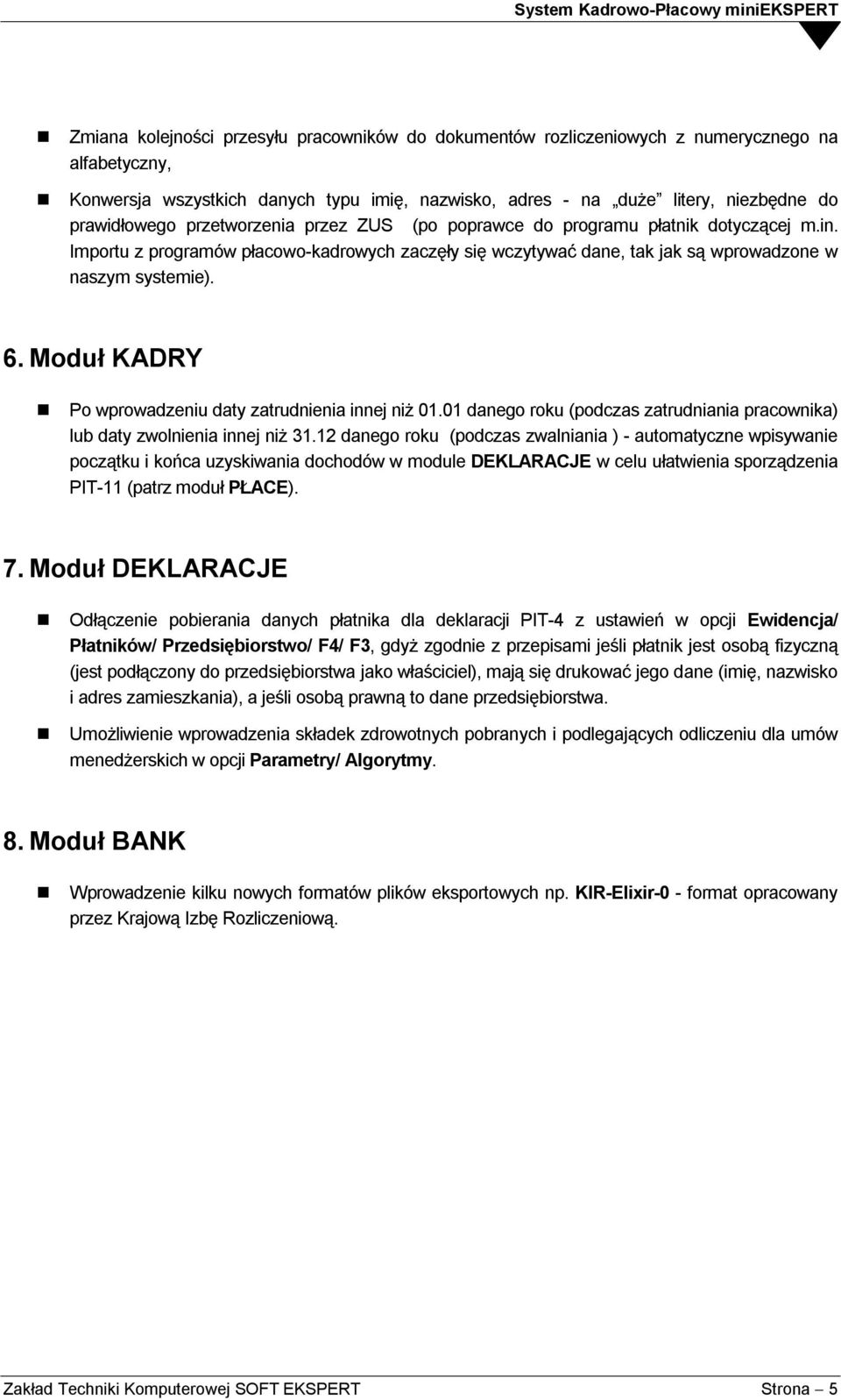 Moduł KADRY Po wprowadzeniu daty zatrudnienia innej niż 01.01 danego roku (podczas zatrudniania pracownika) lub daty zwolnienia innej niż 31.