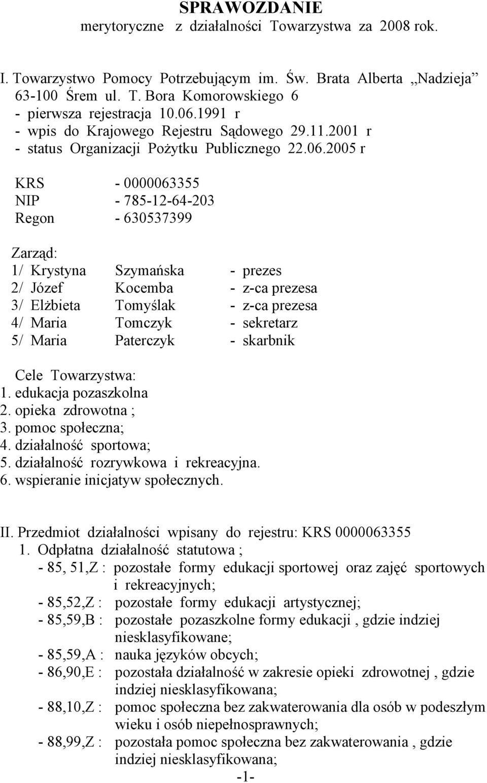 - prezes 2/ Józef Kocemba - z-ca prezesa 3/ Elżbieta Tomyślak - z-ca prezesa 4/ Maria Tomczyk - sekretarz 5/ Maria Paterczyk - skarbnik Cele Towarzystwa: 1. edukacja pozaszkolna 2.