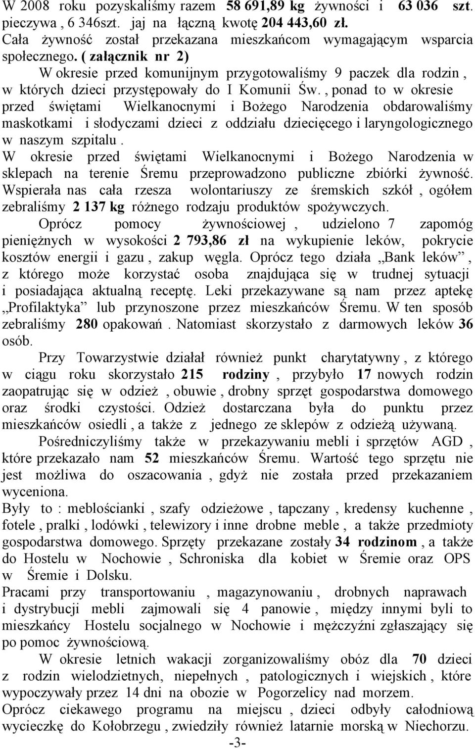 , ponad to w okresie przed świętami Wielkanocnymi i Bożego Narodzenia obdarowaliśmy maskotkami i słodyczami dzieci z oddziału dziecięcego i laryngologicznego w naszym szpitalu.