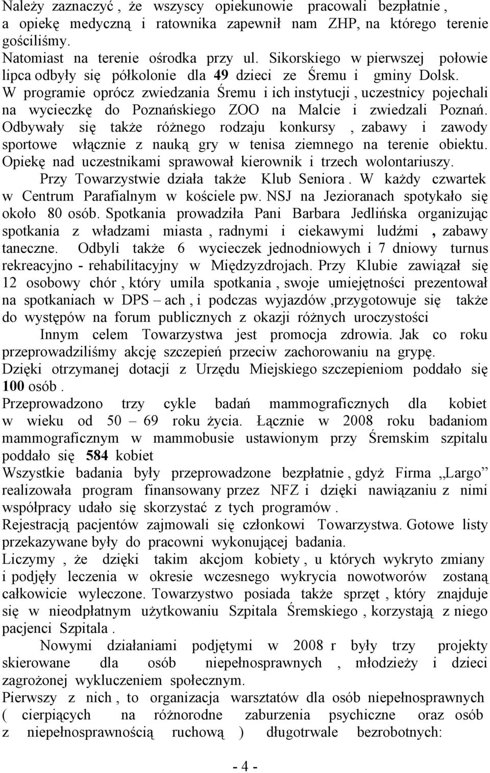 W programie oprócz zwiedzania Śremu i ich instytucji, uczestnicy pojechali na wycieczkę do Poznańskiego ZOO na Malcie i zwiedzali Poznań.