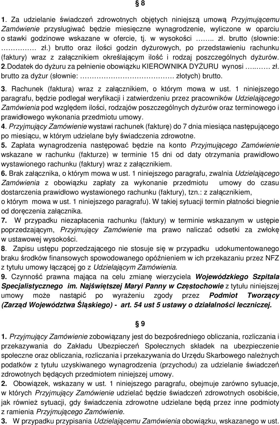 Dodatek do dyżuru za pełnienie obowiązku KIEROWNIKA DYŻURU wynosi.. zł. brutto za dyżur (słownie:. złotych) brutto. 3. Rachunek (faktura) wraz z załącznikiem, o którym mowa w ust.