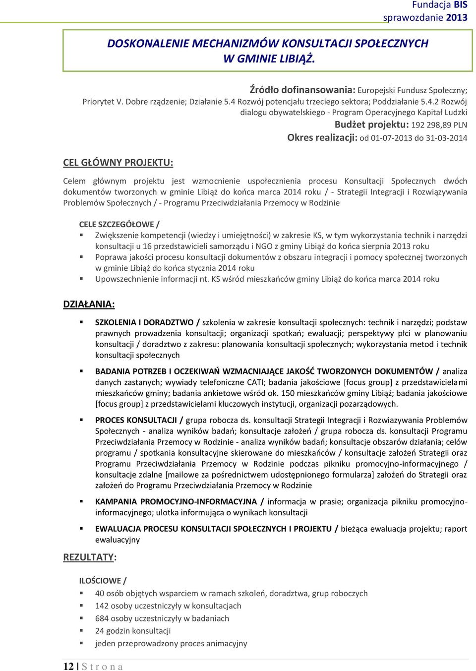 31-03-2014 Celem głównym projektu jest wzmocnienie uspołecznienia procesu Konsultacji Społecznych dwóch dokumentów tworzonych w gminie Libiąż do końca marca 2014 roku / - Strategii Integracji i