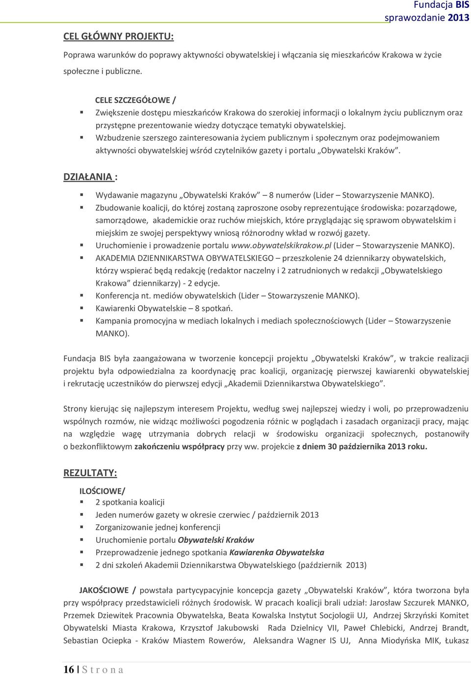 Wzbudzenie szerszego zainteresowania życiem publicznym i społecznym oraz podejmowaniem aktywności obywatelskiej wśród czytelników gazety i portalu Obywatelski Kraków.