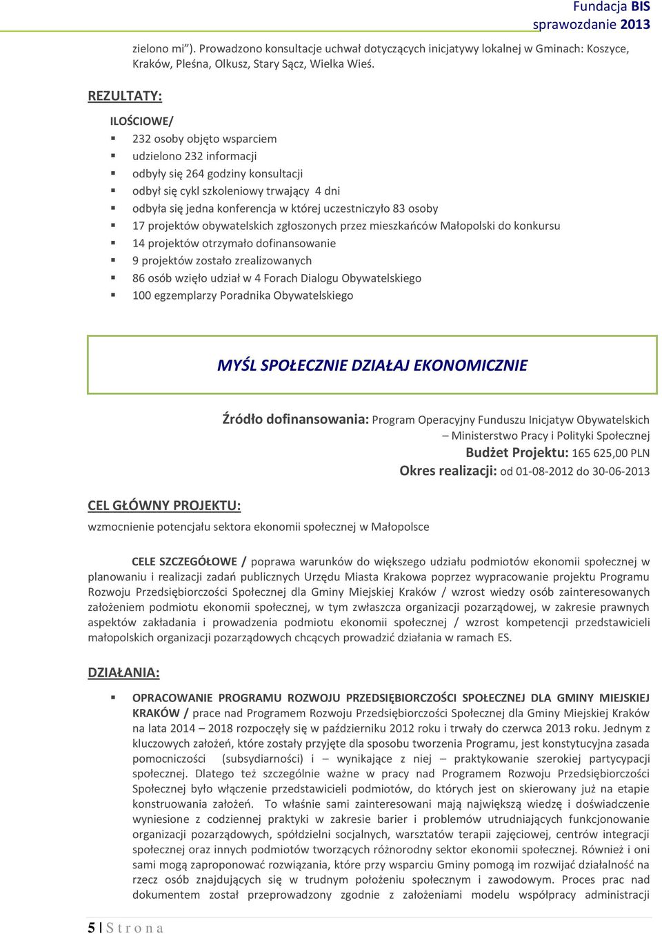 osoby 17 projektów obywatelskich zgłoszonych przez mieszkańców Małopolski do konkursu 14 projektów otrzymało dofinansowanie 9 projektów zostało zrealizowanych 86 osób wzięło udział w 4 Forach Dialogu
