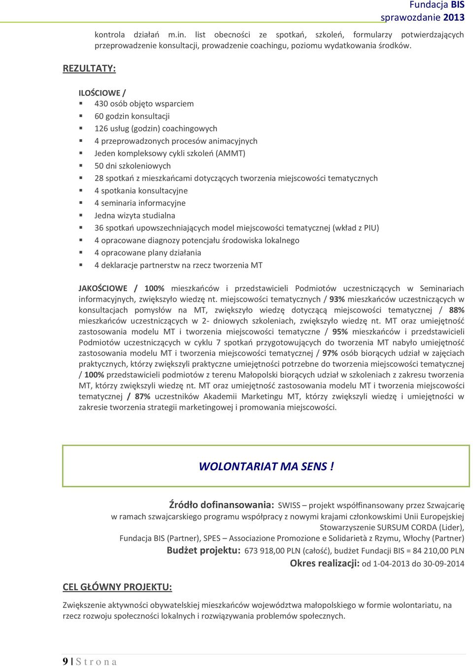 spotkań z mieszkańcami dotyczących tworzenia miejscowości tematycznych 4 spotkania konsultacyjne 4 seminaria informacyjne Jedna wizyta studialna 36 spotkań upowszechniających model miejscowości