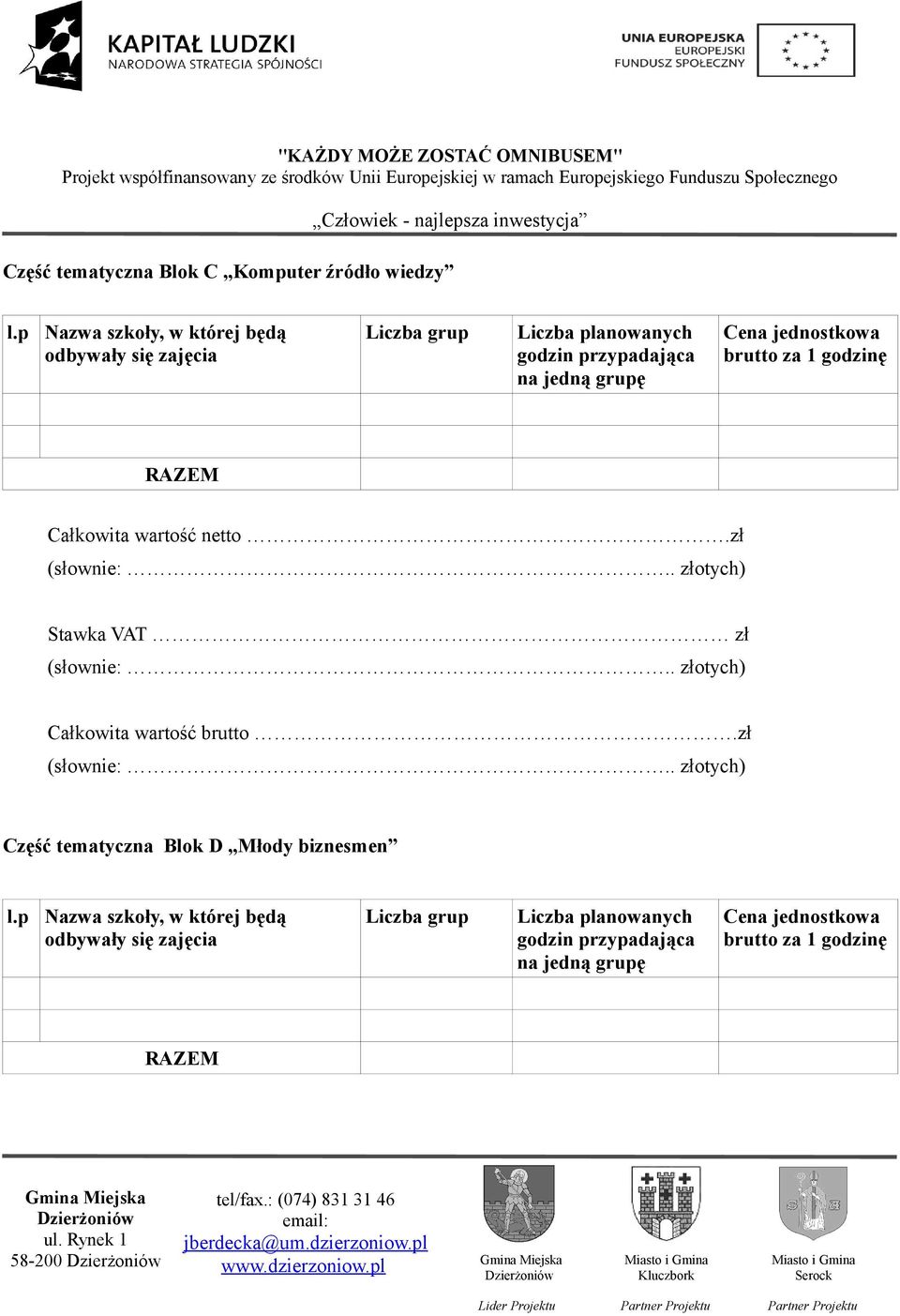 brutto za 1 godzinę RAZEM Całkowita wartość netto.zł (słownie:.. złotych) Stawka VAT zł (słownie:.. złotych) Całkowita wartość brutto.