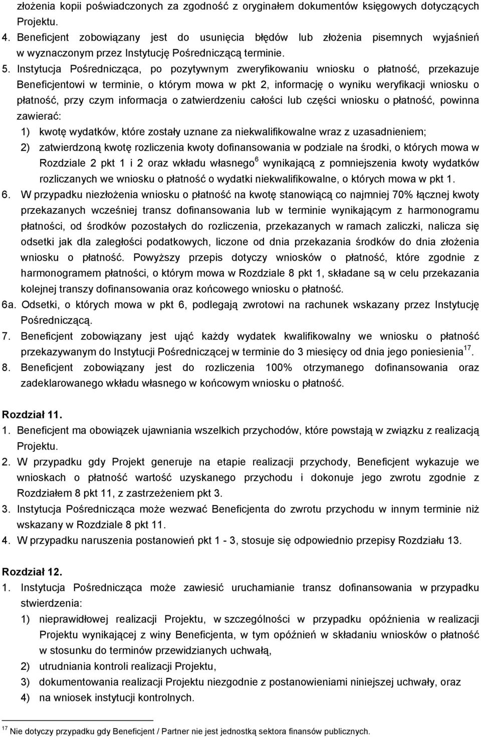 Instytucja Pośrednicząca, po pozytywnym zweryfikowaniu wniosku o płatność, przekazuje Beneficjentowi w termi, o którym mowa w pkt 2, informację o wyniku weryfikacji wniosku o płatność, przy czym
