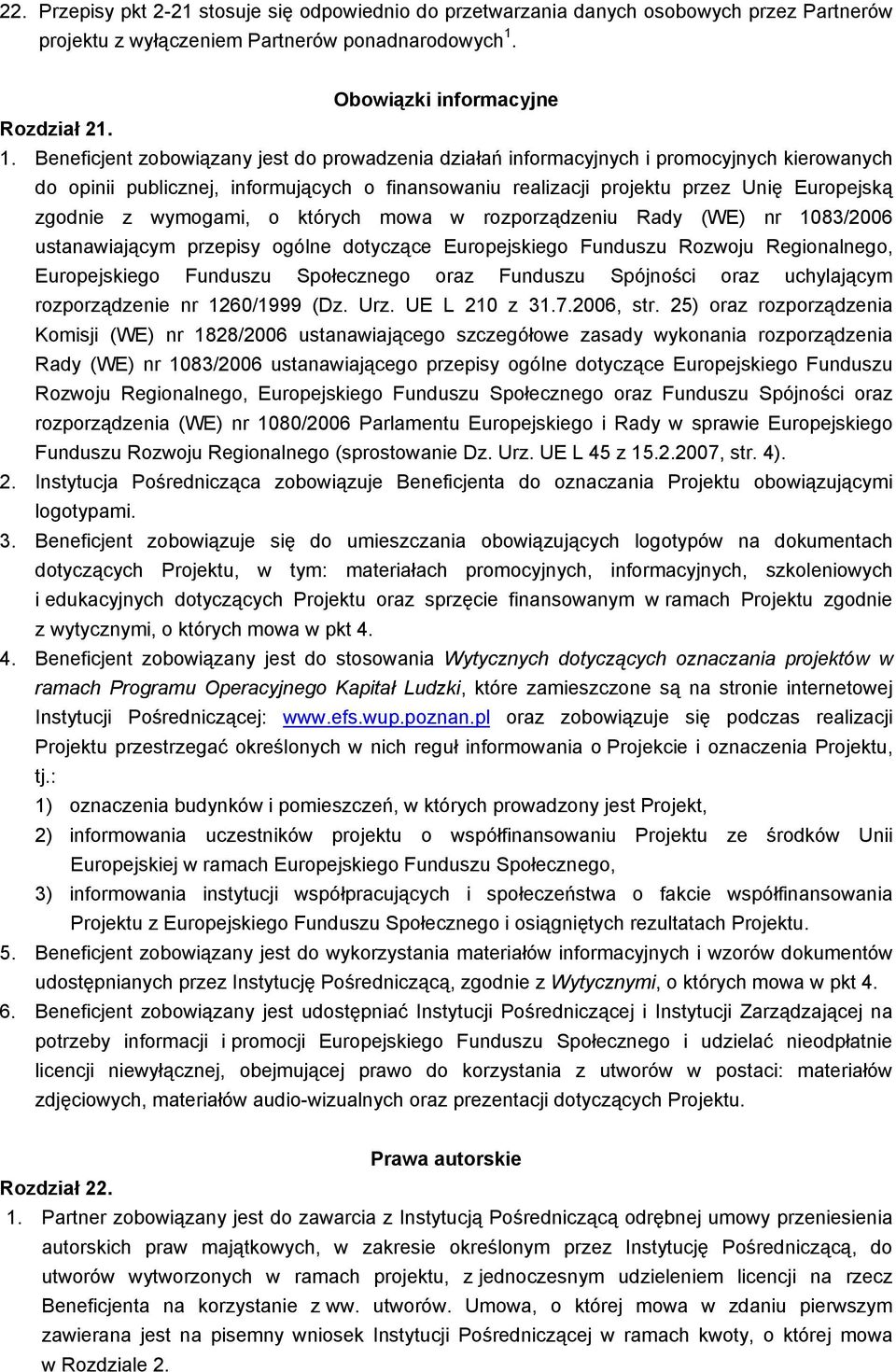 Beneficjent zobowiązany jest do prowadzenia działań informacyjnych i promocyjnych kierowanych do opinii publicznej, informujących o finansowaniu realizacji projektu przez Unię Europejską zgod z