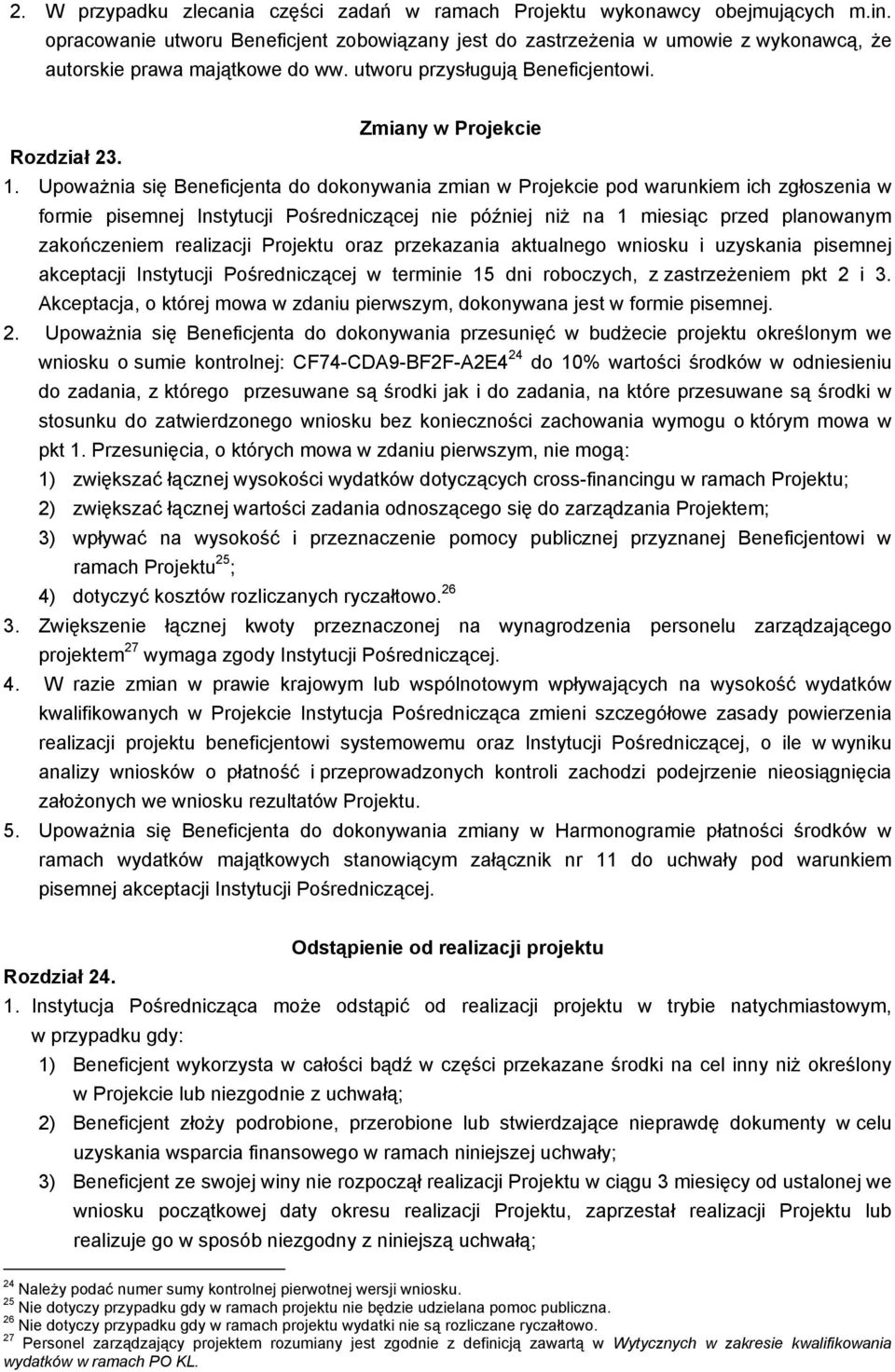 UpowaŜnia się Beneficjenta do dokonywania zmian w Projekcie pod warunkiem ich zgłoszenia w formie pisemnej Instytucji Pośredniczącej późj niŝ na 1 miesiąc przed planowanym zakończem realizacji