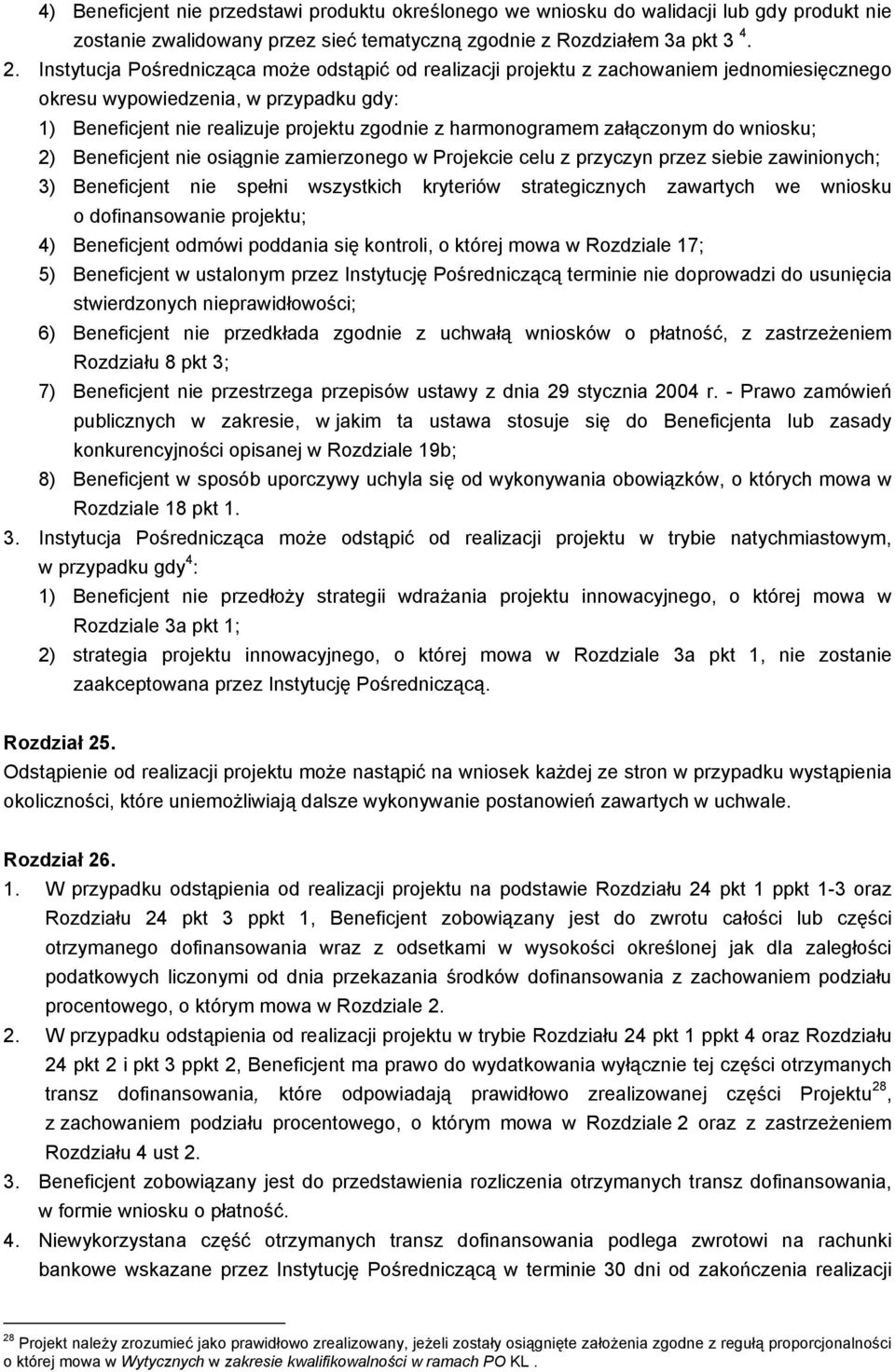 wniosku; 2) Beneficjent osiąg zamierzonego w Projekcie celu z przyczyn przez siebie zawinionych; 3) Beneficjent spełni wszystkich kryteriów strategicznych zawartych we wniosku o dofinansowa projektu;