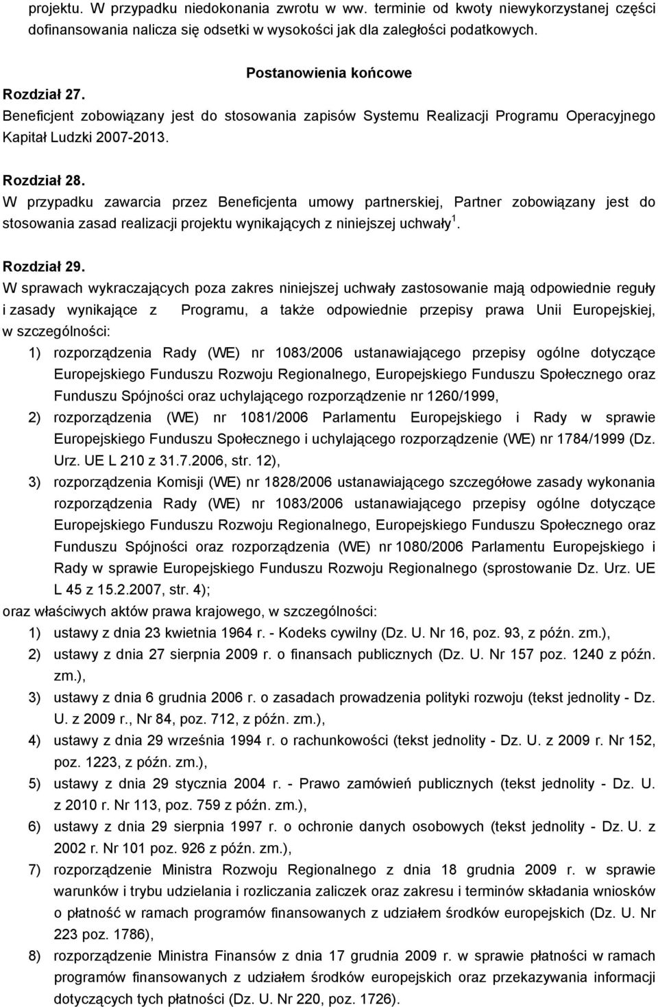 W przypadku zawarcia przez Beneficjenta umowy partnerskiej, Partner zobowiązany jest do stosowania zasad realizacji projektu wynikających z nijszej uchwały 1. Rozdział 29.