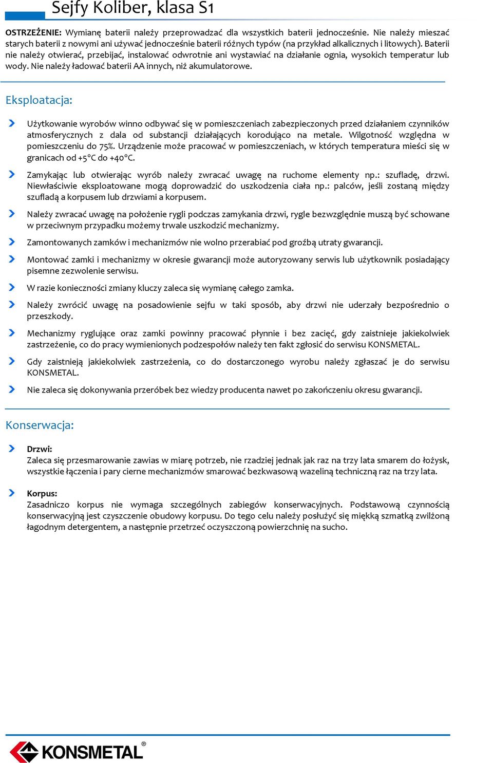 Baterii nie należy otwierać, przebijać, instalować odwrotnie ani wystawiać na działanie ognia, wysokich temperatur lub wody. Nie należy ładować baterii AA innych, niż akumulatorowe.